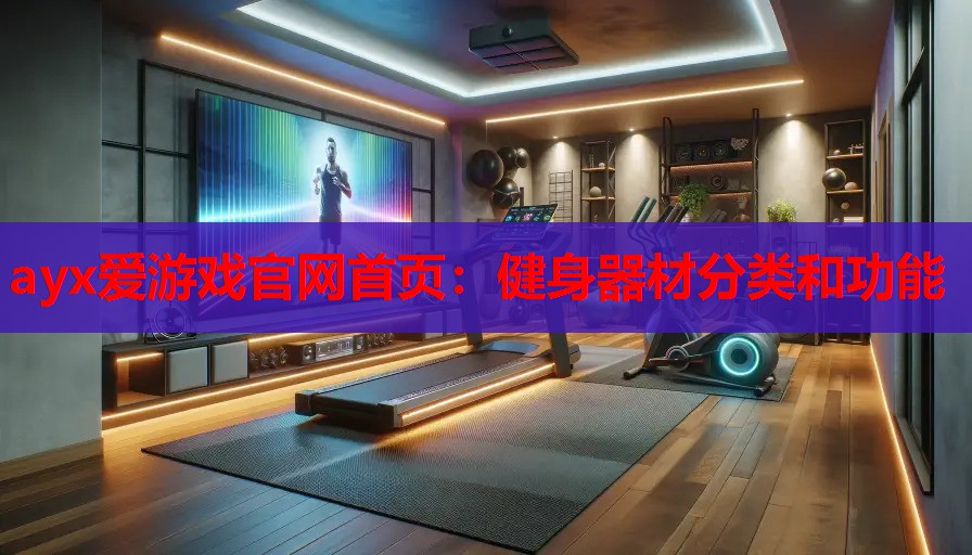 ayx爱游戏官网首页：健身器材分类和功能