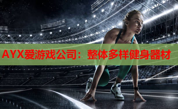 AYX爱游戏公司：整体多样健身器材