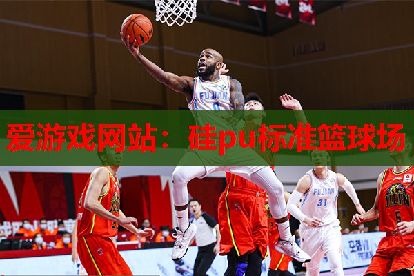 爱游戏网站：硅pu标准篮球场