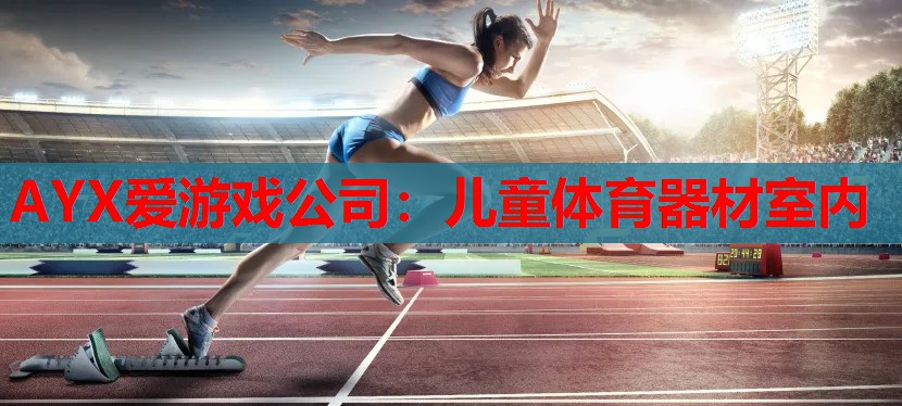 AYX爱游戏公司：儿童体育器材室内
