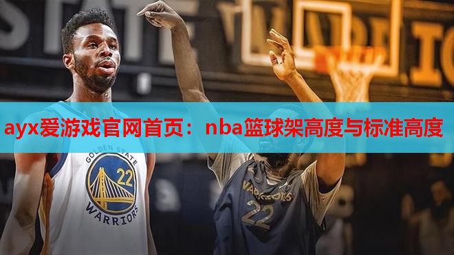 ayx爱游戏官网首页：nba篮球架高度与标准高度