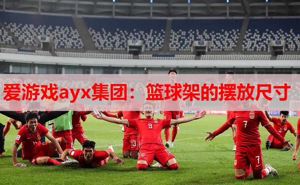 爱游戏ayx集团：篮球架的摆放尺寸