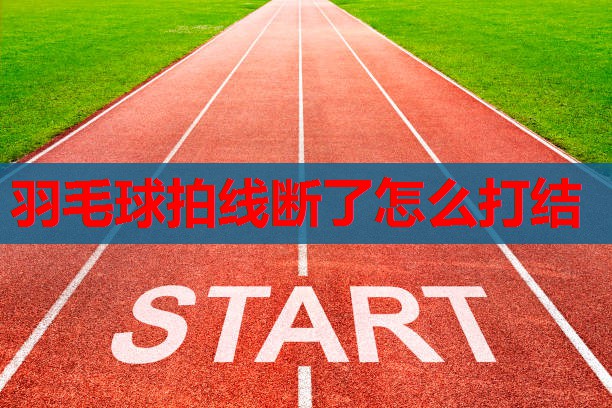 羽毛球拍线断了怎么打结