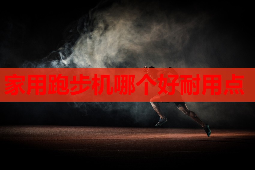 家用跑步机哪个好耐用点