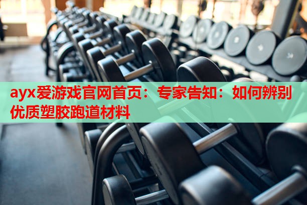 专家告知:如何辨别优质塑胶跑道材料 专家告知:如何辨别优质塑胶跑道材料