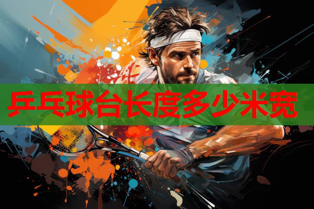 乒乓球台长度多少米宽 乒乓球台长度多少米宽