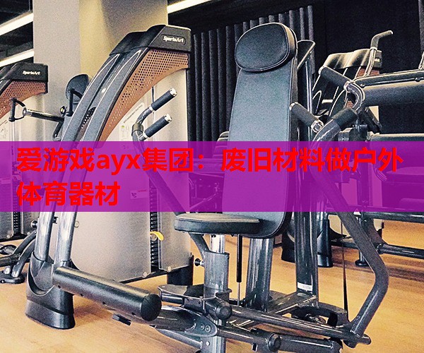 废旧材料做户外体育器材 废旧材料做户外体育器材