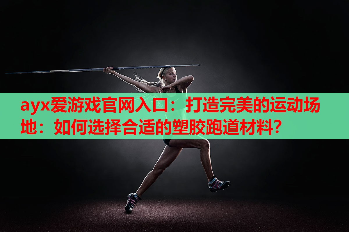 打造完美的运动场地:如何选择合适的塑胶跑道材料? 打造完美的运动场地:如何选择合适的塑胶跑道材料?