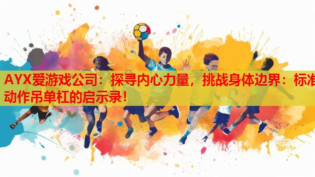 探寻内心力量,挑战身体边界:标准动作吊单杠的启示录! 探寻内心力量,挑战身体边界:标准动作吊单杠的启示录!