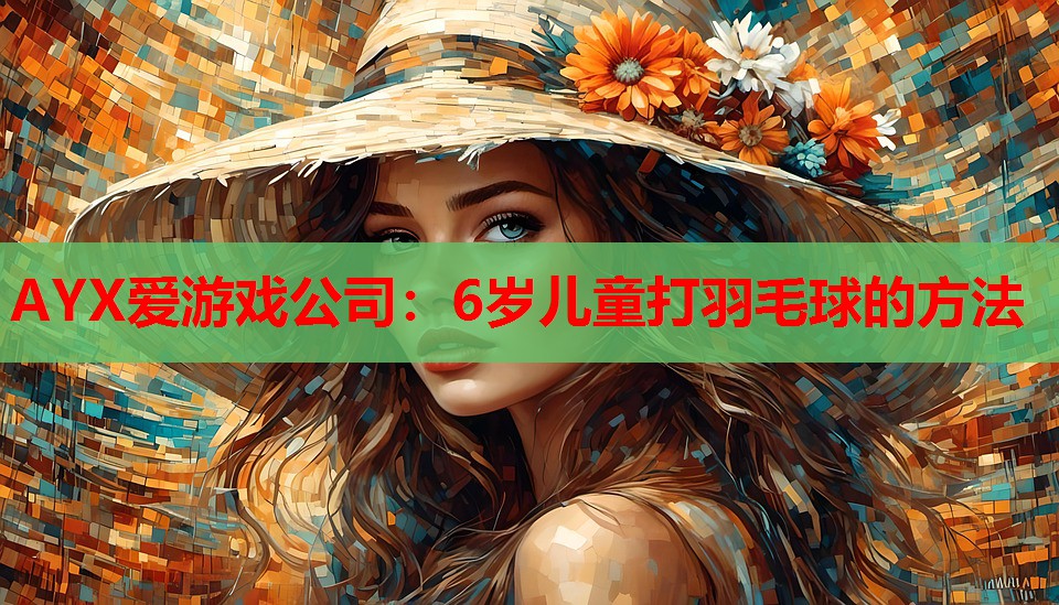 6岁儿童打羽毛球的方法 6岁儿童打羽毛球的方法