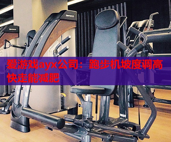 跑步机坡度调高快走能减肥 跑步机坡度调高快走能减肥
