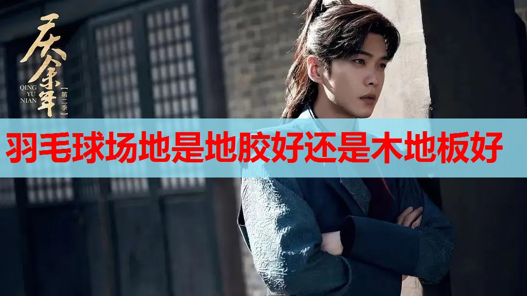 羽毛球场地是地胶好还是木地板好 羽毛球场地是地胶好还是木地板好