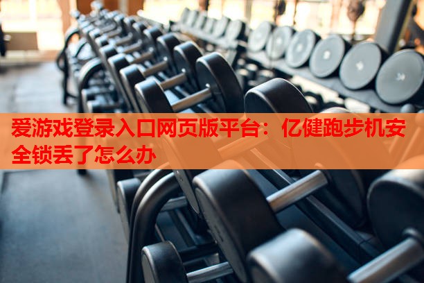 亿健跑步机安全锁丢了怎么办 亿健跑步机安全锁丢了怎么办