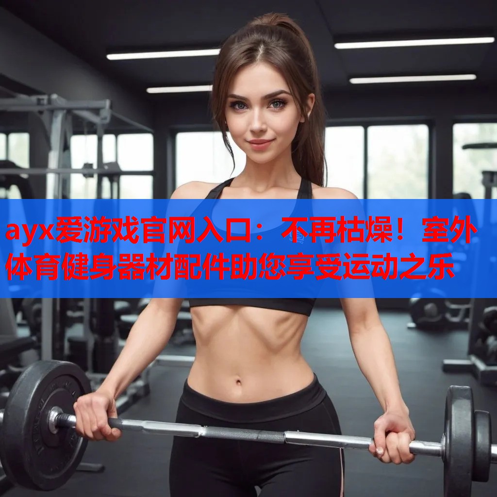 不再枯燥!室外体育健身器材配件助您享受运动之乐 不再枯燥!室外体育健身器材配件助您享受运动之乐