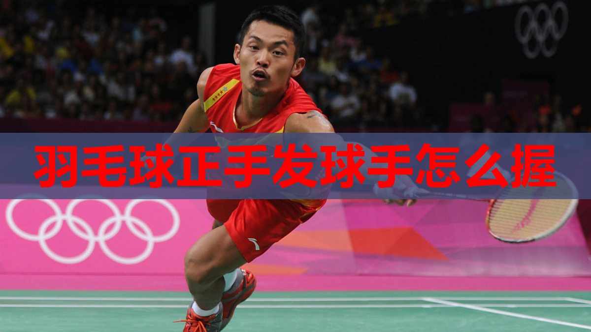 羽毛球正手发球手怎么握 羽毛球正手发球手怎么握