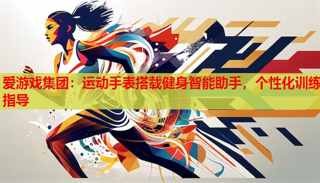 运动手表搭载健身智能助手,个性化训练指导 运动手表搭载健身智能助手,个性化训练指导