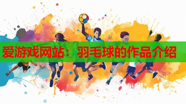 羽毛球的作品介绍 羽毛球的作品介绍